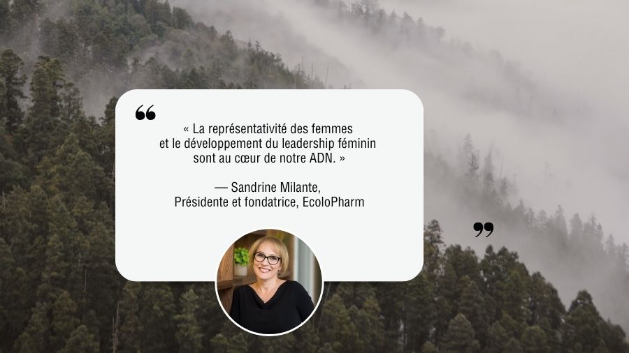 CITATION
« La représentativité des femmes et le développement du leadership féminin sont au cœur de notre ADN. »
— Sandrine Milante, Présidente et fondatrice, EcoloPharm
